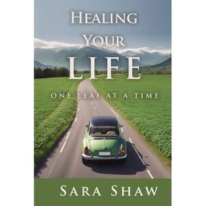 Healing Your Life One Leaf at a Time -- Sara Shaw